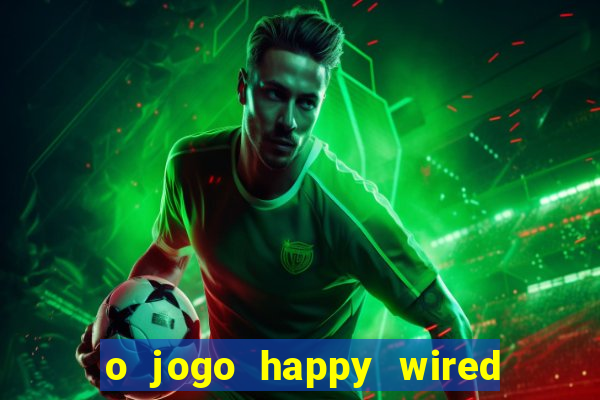 o jogo happy wired paga mesmo